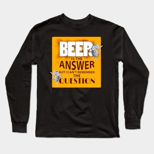 Beer is the answer Long Sleeve T-Shirt